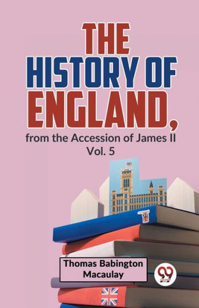 The History Of England, From The Accession Of James ll Vol.5