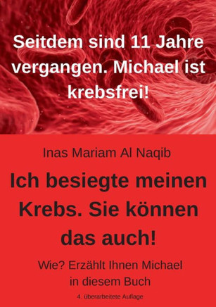 Ich besiegte meinen Krebs. Sie können das auch! : Wie? Erzählt Ihnen Michael in diesem Buch. 11 Jahre sind vergangen. Michael ist krebsfrei!