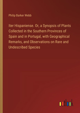 Iter Hispaniense. Or, a Synopsis of Plants Collected in the Southern Provinces of Spain and in Portugal, with Geographical Remarks, and Observations on Rare and Undescribed Species