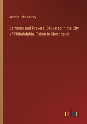 Sermons and Prayers. Delivered in the City of Philadelphia. Taken in Short-hand
