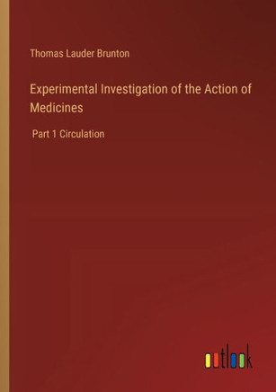 Experimental Investigation of the Action of Medicines : Part 1 Circulation