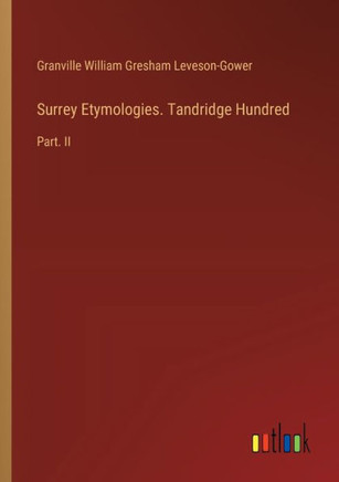 Surrey Etymologies. Tandridge Hundred : Part. II
