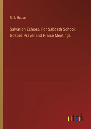 Salvation Echoes. For Sabbath School, Gospel, Prayer and Praise Meetings