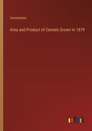 Area and Product of Cereals Grown in 1879