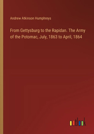 From Gettysburg to the Rapidan. The Army of the Potomac, July, 1863 to April, 1864