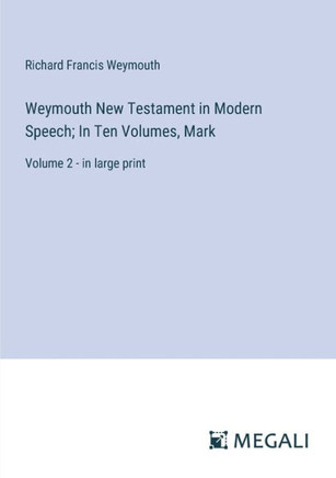 Weymouth New Testament in Modern Speech; In Ten Volumes, Mark : Volume 2 - in large print