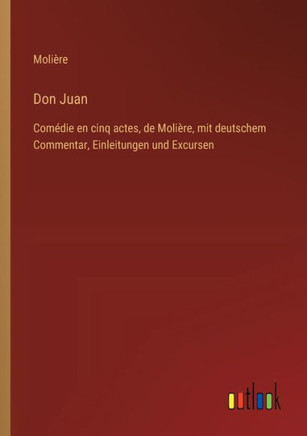 Don Juan : Comédie en cinq actes, de Molière, mit deutschem Commentar, Einleitungen und Excursen