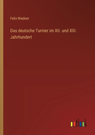 Das deutsche Turnier im XII. und XIII. Jahrhundert Das deutsche Turnier im XII. und XIII. Jahrhundert