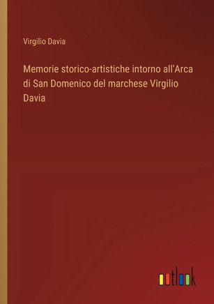 Memorie storico-artistiche intorno all'Arca di San Domenico del marchese Virgilio Davia