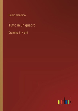 Tutto in un quadro : Dramma in 4 atti