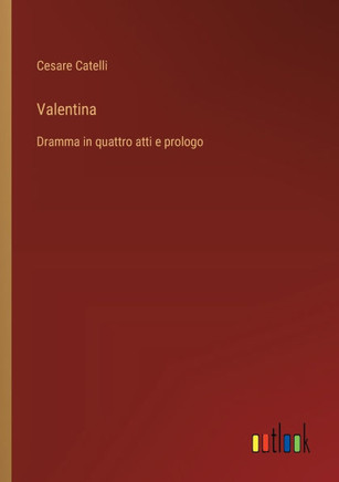 Valentina : Dramma in quattro atti e prologo