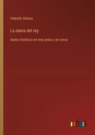 La dama del rey : drama histórico en tres actos y en verso