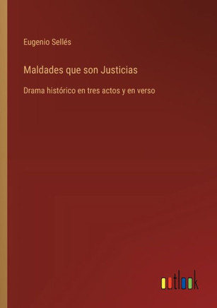 Maldades que son Justicias : Drama histórico en tres actos y en verso