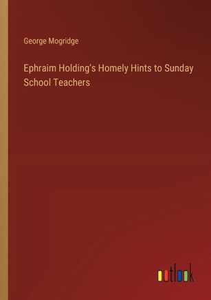 Ephraim Holding's Homely Hints to Sunday School Teachers