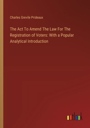 The Act To Amend The Law For The Registration of Voters: With a Popular Analytical Introduction