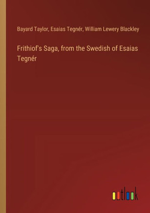 Frithiof's Saga, from the Swedish of Esaias Tegnér Frithiof's Saga, from the Swedish of Esaias Tegnér