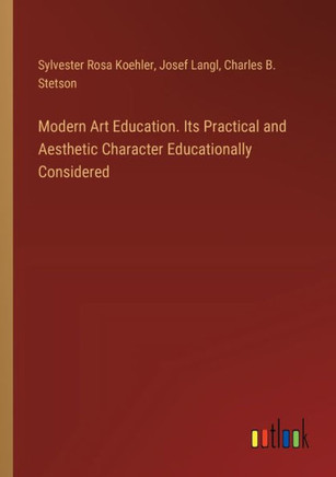 Modern Art Education. Its Practical and Aesthetic Character Educationally Considered