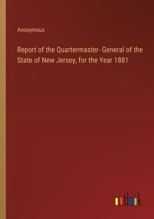Report of the Quartermaster- General of the State of New Jersey, for the Year 1881