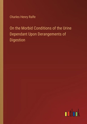 On the Morbid Conditions of the Urine Dependant Upon Derangements of Digestion