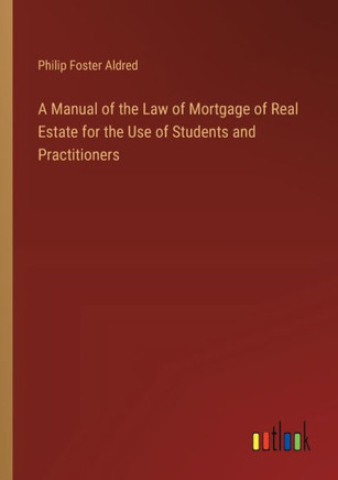 A Manual of the Law of Mortgage of Real Estate for the Use of Students and Practitioners
