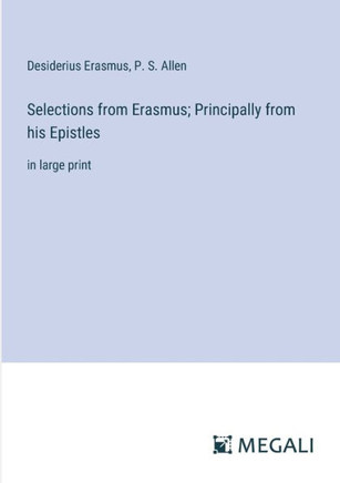 Selections from Erasmus; Principally from His Epistles : In Large Print