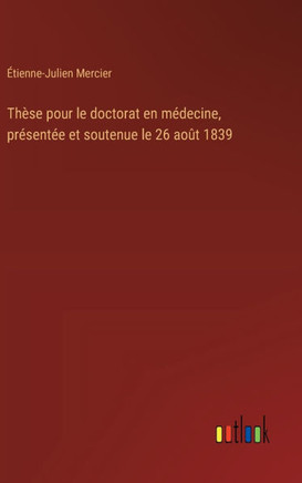 Thèse pour le doctorat en médecine, présentée et soutenue le 26 août 1839