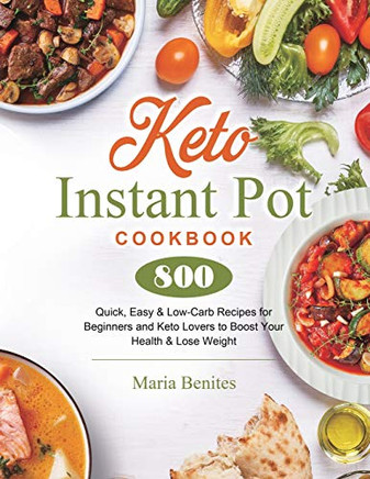 Keto Instant Pot Cookbook : 800 Quick, Easy & Low-Carb Recipes for Beginners and Keto Lovers to Boost Your Health & Lose Weight - 9781801210447
