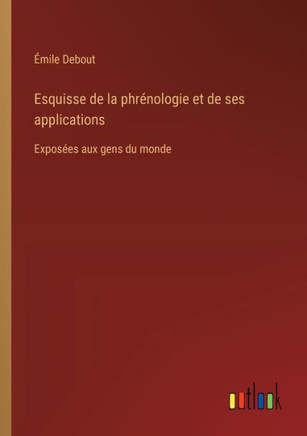 Esquisse de la phrénologie et de ses applications : Exposées aux gens du monde