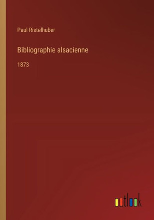 Bibliographie alsacienne : 1873