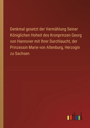 Denkmal gesetzt der Vermählung Seiner Königlichen Hoheit des Kronprinzen Georg von Hannover mit Ihrer Durchlaucht, der Prinzessin Marie von Altenburg, Herzogin zu Sachsen
