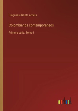 Colombianos contemporáneos : Primera serie; Tomo I