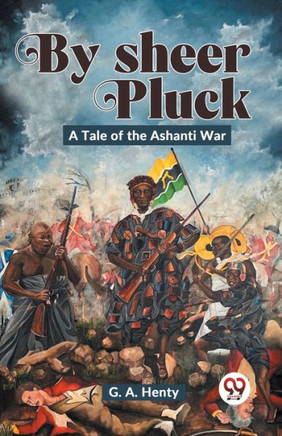 By Sheer Pluck: A Tale Of The Ashanti War