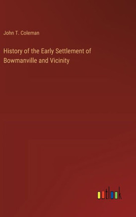 History of the Early Settlement of Bowmanville and Vicinity