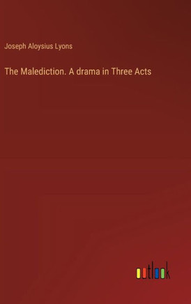 The Malediction. A drama in Three Acts