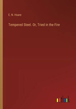 Tempered Steel. Or, Tried in the Fire