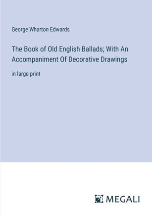 The Book of Old English Ballads; With An Accompaniment Of Decorative Drawings : in large print