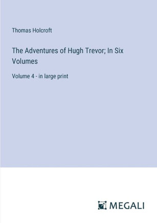 The Adventures of Hugh Trevor; In Six Volumes : Volume 4 - in large print
