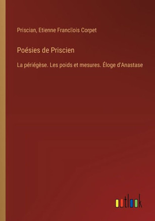Poésies de Priscien : La périégèse. Les poids et mesures. Éloge d'Anastase