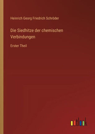 Die Siedhitze der chemischen Verbindungen : Erster Theil