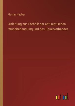 Anleitung zur Technik der antiseptischen Wundbehandlung und des Dauerverbandes