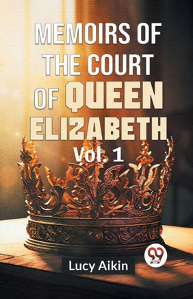 Memoirs Of The Court Of Queen Elizabeth Vol.1