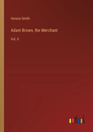 Adam Brown, the Merchant : Vol. II
