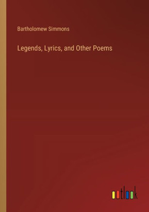 Legends, Lyrics, and Other Poems