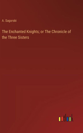 The Enchanted Knights; or The Chronicle of the Three Sisters