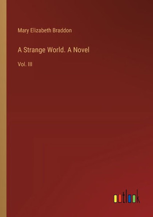 A Strange World. A Novel : Vol. III