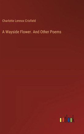 A Wayside Flower. And Other Poems