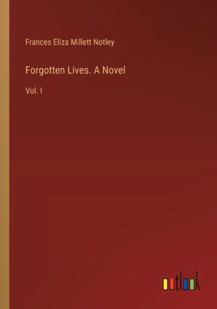 Forgotten Lives. A Novel : Vol. I