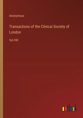 Transactions of the Clinical Society of London : Vol VIII