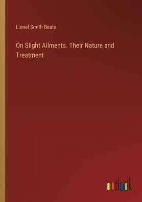 On Slight Ailments. Their Nature and Treatment