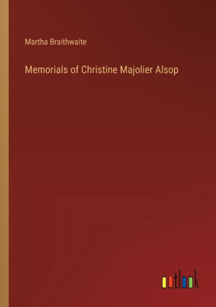 Memorials of Christine Majolier Alsop